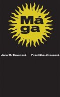 Bauerová Jana, Jirousová Františka,: Mága
