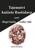 Osoblaha Marek: Tajemství knížete Rostislava aneb Slepý kníže vrahy vidí