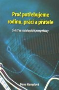 Hamplová Dana: Proč potřebujeme rodinu, práci a přátele - Štěstí ze sociologické perspekti