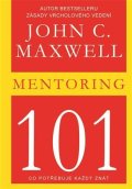 Maxwell John C.: Mentoring 101 - Co potřebuje každý znát