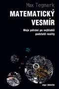 Tegmark Max: Matematický vesmír Moje pátrání po nejhlubší podstatě reality