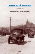 Králík Jan: Zmizelá Praha - Automobily a motocykly
