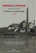 Bečková Kateřina: Zmizelá Praha - Továrny a tovární haly - 3. díl
