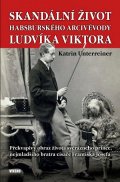 Unterreiner Katrin: Skandální život habsburského arcivévody Ludvíka Viktora - Překvapivý obraz 
