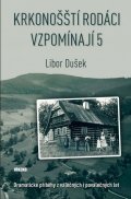 Dušek Libor: Krkonošští rodáci vzpomínají 5 - Dramatické příběhy z válečných i poválečný