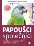Vokoun Jaroslav: Papoušci společníci - Komplexní průvodce péčí o pračího mazlíčka