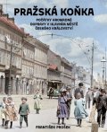 Prošek František: Pražská koňka - Počátky hromadné dopravy v hlavním městě Českého království