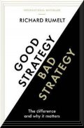Rumelt Richard: Good Strategy/Bad Strategy : The difference and why it matters