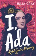 Gray Juliana: I, Ada: Ada Lovelace: Rebel. Genius. Visionary