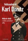 Hartwig Dieter: Velkoadmirál Karl Dönitz - Hitlerův dědic a hrdina ponorkové války