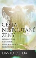 Deida David: Cesta nespoutané ženy - Průvodce ženy světem mužů, sexu a nejhlubších rozko