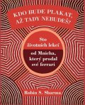 Sharma Robin S.: Kdo bude plakat, až tady nebudeš - Sto lekcí od Mnicha, který prodal své fe