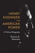 Schwartz Thomas A.: Henry Kissinger and American Power : A Political Biography