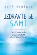 Rediger Jeff: Uzdravte se sami - Za spontánním uzdravením nejsou zázraky