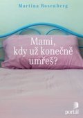 Rosenberg Martina: Mami, kdy už konečně umřeš?