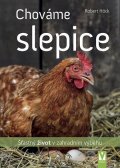 Höck Robert: Chováme slepice - Šťastný život v zahradním výběhu