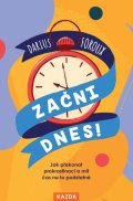 Foroux Darius: Začni dnes! - Jak překonat prokrastinaci a mít čas na to podstatné