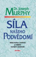 Murphy Joseph: Síla našeho podvědomí - Velká kniha o vnitřním a vnějšímu rozvíjení osobnos