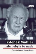Mahler Zdeněk: ...ale nebyla to nuda - poznámky pod čarou života