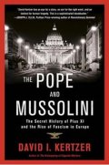 Kertzer David I.: The Pope and Mussolini : The Secret History of Pius XI and the Rise of Fasc