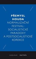 Houda Přemysl: Normalizační festival - Socialistické paradoxy a postsocialistické korekce