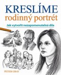 Gray Peter: Kreslíme rodinný portrét - Jak vytvořit nezapomenutelná díla