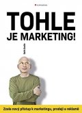 Godin Seth: Tohle je marketing! - Zcela nový přístup k marketingu, prodeji a reklamě