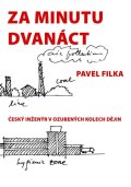Filka Pavel: Za minutu dvanáct - Český inženýr v ozubených kolech dějin