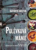 Bruton Kathryn: Polévková mánie - 80 chutí a vůní zabalených do méně než 300 kalorií