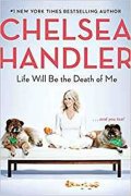 Handlerová Chelsea: Life Will Be the Death of Me : . . . and you too!