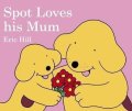 Hill Eric: Spot Loves His Mum