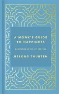 Thubten Gelong: A Monk´s Guide to Happiness : Meditation in the 21st century