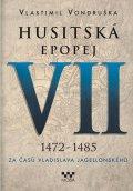 Vondruška Vlastimil: Husitská epopej VII. 1472 -1485 - Za časů Vladislava Jagelonského
