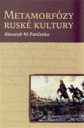 Pančenko Alexandr M.: Metamorfózy ruské kultury - Výbor statí a esejů