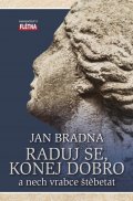 Bradna Jan: Raduj se, konej dobro a nech vrabce štěbetat