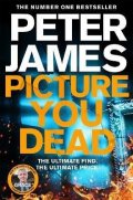 James Peter: Picture You Dead: Roy Grace returns to solve a nerve-shattering case