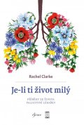 Clarke Rachel: Je-li ti život milý - Příběhy ze života paliativní lékařky