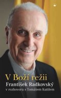Kutil Tomáš: V Boží režii - František Radkovský v rozhovoru s Tomášem Kutilem
