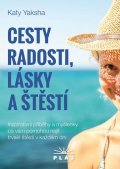 Yaksha Katy: Cesty radosti, lásky a štěstí - Inspirativní příběhy a myšlenky, co vám pom