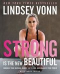 Vonnová Lindsey: Strong Is the New Beautiful: Embrace Your Natural Beauty, Eat Clean, and Ha