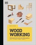 Dorling Kindersley: Woodworking: The Complete Step-by-Step Manual