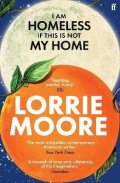 Moore Lorrie: I Am Homeless If This Is Not My Home: ´The most irresistible contemporary A