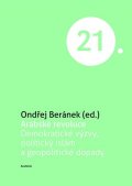 Beránek Ondřej: Arabské revoluce - Demokratické výzvy, politický islám a geopolitické dopad