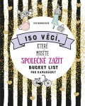 Warkusová Iris: 150 věcí, které musíte společně zažít - Bucket list pro kamarádky