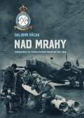 Vácha Dalibor: Nad mraky - Každodennost 311. československé perutě RAF 1940-1945