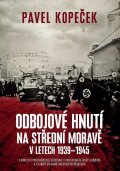 Kopeček Pavel: Odbojové hnutí na střední Moravě v letech 1939–1945 - V kontextu protifašis