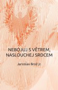 Brož Jaroslav: Nebojuj s větrem, naslouchej srdcem