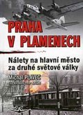 Plavec Michal: Praha v plamenech - Nálety na hl. město za 2.sv.války