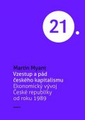 Myant Martin: Vzestup a pád českého kapitalismu - Ekonomický vývoj České republiky od rok