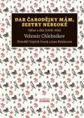 Chlebnikov Velemir: Dar čarodějky mám, sestry nebeoké - Výbor z díla (1908–1916)